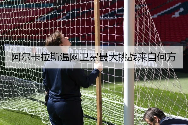 阿尔卡拉斯温网卫冕最大挑战来自何方